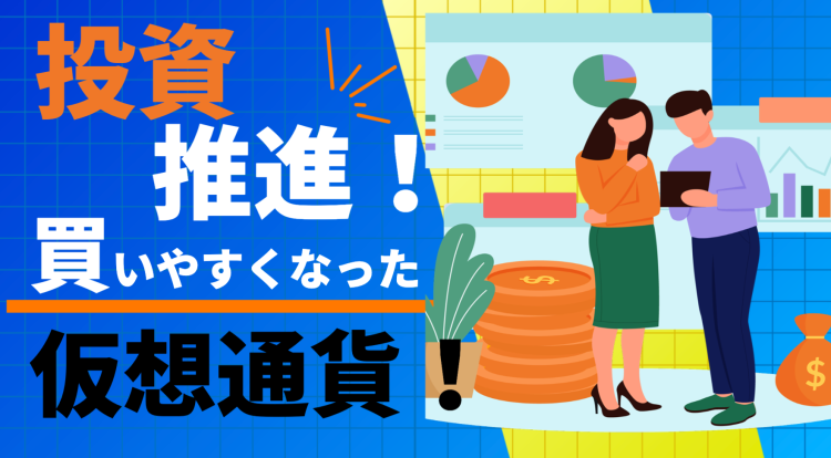 投資推進！買いやすくなった仮想通貨！